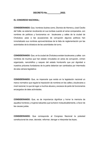 DECRETO No.___________2022.
EL CONGRESO NACIONAL;
CONSIDERANDO: Que, hombres ilustres como, Dionisio de Herrera y José Cec...