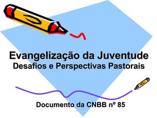 Evangelização da Juventude Desafios e Perspectivas Pastorais Documento da CNBB nº 85 