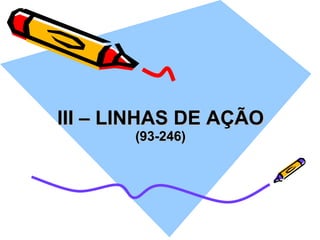 III – LINHAS DE AÇÃO (93-246) 