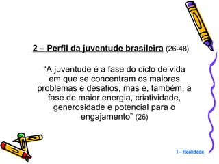<ul><ul><li>2 – Perfil da juventude brasileira   (26-48) </li></ul></ul><ul><ul><li>“ A juventude é a fase do ciclo de vid...