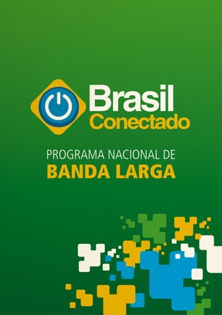 BrasilConectado
Programa Nacional de
Banda Larga
 