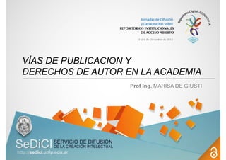 VÍAS DE PUBLICACION Y
DERECHOS DE AUTOR EN LA ACADEMIA
Prof Ing. MARISA DE GIUSTI
 
