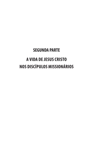 SEGUNDA PARTE
A VIDA DE JESUS CRISTO
NOS DISCÍPULOS MISSIONÁRIOS
 