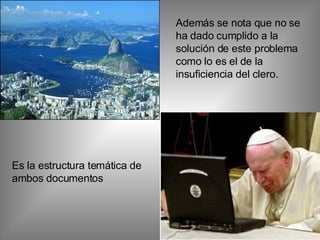 Además se nota que no se ha dado cumplido a la solución de este problema como lo es el de la insuficiencia del clero. Es la estructura temática de ambos documentos   