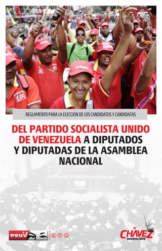 REGLAMENTOPARA LAELECCIÓNDE LOSCANDIDATOSY CANDIDATAS
DEL PARTIDO SOCIALISTA UNIDO
DE VENEZUELA A DIPUTADOS
Y DIPUTADAS DE LA ASAMBLEA
NACIONAL
 