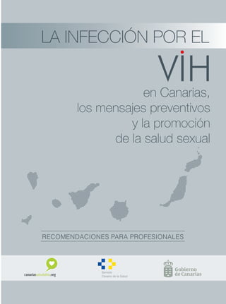 La infección por el
en Canarias,
los mensajes preventivos
y la promoción
de la salud sexual
VIH
Recomendaciones para profesionales
 