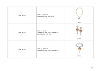 122	
One size
Logo - Gancio
Composizione Metallo
One size
Logo - Clip
Composizione 100% Metallo
Lunghezza 8.5 cm
One size
Logo - Gancio
Composizione 100% Metallo
 