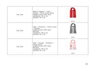 128	
One size
Maglia leggera - Logo -
Ricamo - Tinta unita basic
Composizione 100% Lana
Larghezza 180.0 cm
Altezza 30.0 cm
One size
Logo - Flanella - Tinta unita
- Frange
Composizione 100% Lana
Merinos
Larghezza 180.0 cm
Altezza 30.0 cm
One size
Logo - Frange - Flanella -
Tinta unita
Composizione 100% Lana
Merinos
Larghezza 180.0 cm
Altezza 30.0 cm
 