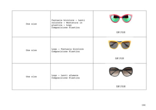 144	
One size
Fantasia bicolore - Lenti
colorate - Montatura in
plastica - Logo
Composizione Plastica
One size
Logo - Fantasia bicolore
Composizione Plastica
One size
Logo - Lenti sfumate
Composizione Plastica
 