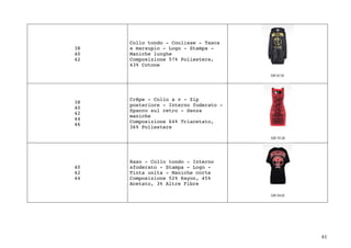 41	
38
40
42
Collo tondo - Coulisse - Tasca
a marsupio - Logo - Stampa -
Maniche lunghe
Composizione 57% Poliestere,
43% Cotone
38
40
42
44
46
Crêpe - Collo a v - Zip
posteriore - Interno foderato -
Spacco sul retro - Senza
maniche
Composizione 64% Triacetato,
36% Poliestere
40
42
44
Raso - Collo tondo - Interno
sfoderato - Stampa - Logo -
Tinta unita - Maniche corte
Composizione 52% Rayon, 45%
Acetato, 3% Altre Fibre
 