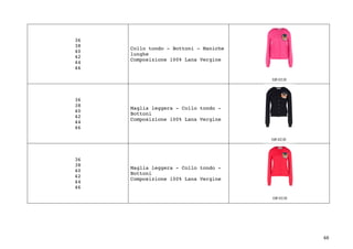 48	
36
38
40
42
44
46
Collo tondo - Bottoni - Maniche
lunghe
Composizione 100% Lana Vergine
36
38
40
42
44
46
Maglia leggera - Collo tondo -
Bottoni
Composizione 100% Lana Vergine
36
38
40
42
44
46
Maglia leggera - Collo tondo -
Bottoni
Composizione 100% Lana Vergine
 