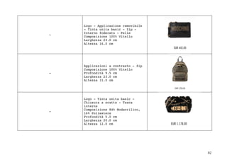 82	
-
Logo - Applicazione removibile
- Tinta unita basic - Zip -
Interno foderato - Pelle
Composizione 100% Vitello
Larghezza 23.0 cm
Altezza 16.0 cm
-
Applicazioni a contrasto - Zip
Composizione 100% Vitello
Profondità 9.5 cm
Larghezza 23.0 cm
Altezza 31.0 cm
-
Logo - Tinta unita basic -
Chiusura a scatto - Tasca
interna
Composizione 84% Modacrilico,
16% Poliestere
Profondità 5.0 cm
Larghezza 20.0 cm
Altezza 12.0 cm
 