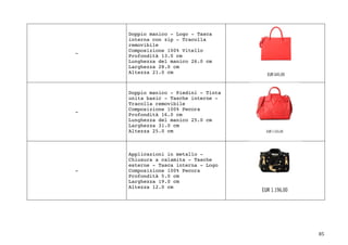 85	
-
Doppio manico - Logo - Tasca
interna con zip - Tracolla
removibile
Composizione 100% Vitello
Profondità 13.0 cm
Lunghezza del manico 26.0 cm
Larghezza 28.0 cm
Altezza 21.0 cm
-
Doppio manico - Piedini - Tinta
unita basic - Tasche interne -
Tracolla removibile
Composizione 100% Pecora
Profondità 16.0 cm
Lunghezza del manico 25.0 cm
Larghezza 31.0 cm
Altezza 25.0 cm
-
Applicazioni in metallo -
Chiusura a calamita - Tasche
esterne - Tasca interna - Logo
Composizione 100% Pecora
Profondità 5.0 cm
Larghezza 19.0 cm
Altezza 12.0 cm
 