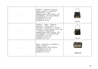 89	
-
Piedini - Tessuto tecnico -
Tasca interna - Tracolla
removibile - Logo
Composizione 44% Cotone, 41%
Poliammide, 15% Poliuretano
Profondità 13.5 cm
Larghezza 19.0 cm
Altezza 20.0 cm
-
Piedini - Logo - Tessuto
tecnico - Tinta unita -
Chiusura a calamita - Tasche
esterne - Tasca interna con zip
- Tracolla regolabile
Composizione 44% Cotone, 41%
Poliammide, 15% Poliuretano
Profondità 13.0 cm
Larghezza 19.0 cm
Altezza 22.0 cm
-
Logo - Chiusura a calamita -
Tasca interna
Composizione 100% Vitello
Profondità 6.0 cm
Larghezza 20.0 cm
Altezza 15.0 cm
 