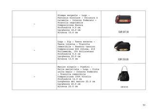 93	
-
Stampa serpente - Logo -
Fantasia bicolore - Chiusura a
calamita - Interno foderato -
Tracolla regolabile
Composizione Pecora
Profondità 9.0 cm
Larghezza 18.0 cm
Altezza 10.0 cm
-
Logo - Zip - Tasca esterna -
Tasca interna - Tracolla
removibile - Tessuto tecnico
Composizione 44% Cotone, 41%
Poliammide, 15% Poliuretano
Profondità 9.0 cm
Larghezza 20.0 cm
Altezza 13.0 cm
-
Manico singolo - Piedini -
Pelle martellata - Logo - Tinta
unita basic - Interno foderato
- Tracolla removibile
Composizione 100% Vitello
Profondità 14.0 cm
Lunghezza del manico 25.0 cm
Larghezza 20.0 cm
Altezza 20.0 cm
 