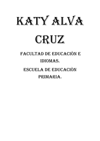 KATY ALVA
CRUZ
Facultad de educaciòn e
idiomas.
Escuela de educaciòn
primaria.
 