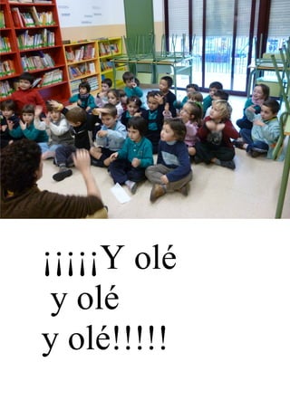¡¡¡¡¡Y olé
 y olé
y olé!!!!!
 