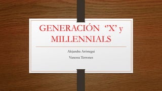 GENERACIÓN ‘’X’ y
MILLENNIALS
Alejandra Aróstegui
Vanessa Terrones
 