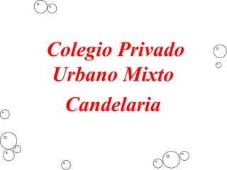 Colegio Privado
Urbano Mixto
Candelaria
 