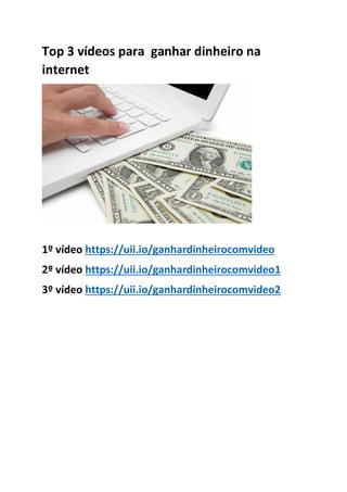 Top 3 vídeos para ganhar dinheiro na
internet
1º vídeo https://uii.io/ganhardinheirocomvideo
2º vídeo https://uii.io/ganhardinheirocomvideo1
3º vídeo https://uii.io/ganhardinheirocomvideo2
 