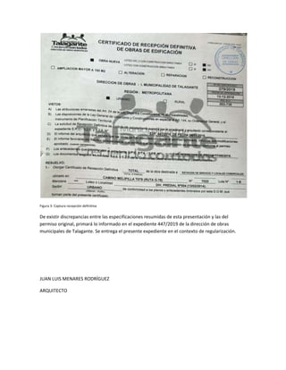 Figura 3: Captura recepción definitiva
De existir discrepancias entre las especificaciones resumidas de esta presentación y las del
permiso original, primará lo informado en el expediente 447/2019 de la dirección de obras
municipales de Talagante. Se entrega el presente expediente en el contexto de regularización.
JUAN LUIS MENARES RODRÍGUEZ
ARQUITECTO
 