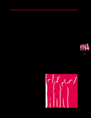 47
Dimensiones del desarrollo y competencias básicas en Transición: hacia una articulación
fundizaremos en la articulación entre edu-
cación inicial-transición y transición-prime-
ro, sí queremos enriquecer esta discusión, a
partir de los elementos conceptuales que
aporta la perspectiva de competencias en
todos los niveles. Lo primero que debemos
señalar es que entre los aspectos más rele-
vantes que acontecen por la falta de articu-
lación,tenemos:
•	 Los altos índices de repitencia y deser-
ción en grado Primero, los cuales están
asociados a la brecha que existe entre los
grados Transición y Primero,especialmen-
te en lo que respecta a las características
y enfoque de la enseñanza2
.
•	 Una alta tasa de deserción en el grado
transición, posiblemente asociada con el
ingreso de los niños a un espacio formal
institucional, lo que implica un cambio,
sustancial en su cotidianidad, tal idea es
únicamente una hipótesis frente a las al-
tas cifras que al respecto se vienen pre-
sentando3
.
2	 Por ejemplo en el nivel preescolar priman las ac-
tividades lúdicas y la organización del aula suele ser
en la mayoría de los casos más “atractiva” que la de
grado primero. En preescolar tienen lugar los jugue-
tes,las mesas redondas,la música infantil,etc.La prác-
tica docente preescolar promueve el juego como acti-
vidad central del niño,no ocurre así en grado primero,
en donde la actividad empieza a girar más en torno a
las asignaturas académicas.(MEN,2002)
3	 Según los datos oficiales para el año 2006: la tasa
de deserción fue: Transición: 6,9% y Primero: 8.5%.
(Oficina de Planeación MEN,2008)
El Ministerio de Educación Nacional
para profundizar en este tema, cuenta con
la investigación “Diagnóstico sobre nece-
sidades, saberes, prácticas y sugerencias
de los docentes sobre articulación entre
preescolar y grado primero” (MEN, 2002).
Teniendo en cuenta el informe de esta in-
vestigación,se encuentra que la perspectiva
de competencias aporta sustancialmente a
la articulación entre Educación Inicial,Tran-
sición y Educación Básica, si se profundiza
en aspectos como a) la definición de crite-
rios comunes, b) una fuerte consideración
del contexto socio-cultural,y c) una mayor y
mejor atención del niño en coherencia con
sus características.
La tabla 2 resume el abordaje de estos as-
pectos a la luz de la perspectiva de compe-
tencias,la cual se propone como un eje arti-
culador entre los tres niveles.
 