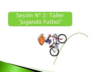 Sesión Nº 2: Taller “Jugando Futbol” 