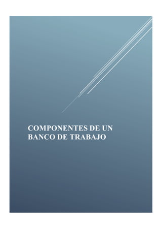 COMPONENTES DE UN
BANCO DE TRABAJO.
 