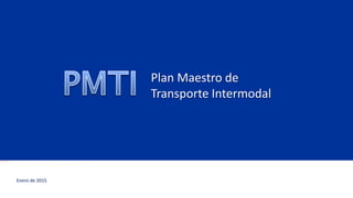 Plan Maestro de
Transporte Intermodal
Enero de 2015
 