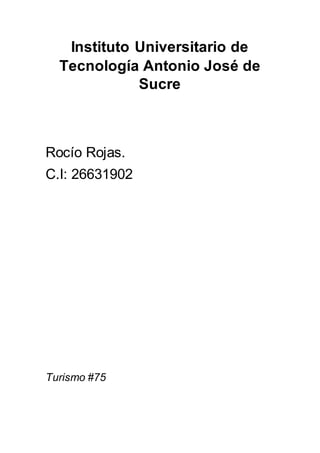 Instituto Universitario de
Tecnología Antonio José de
Sucre
Rocío Rojas.
C.I: 26631902
Turismo #75
 