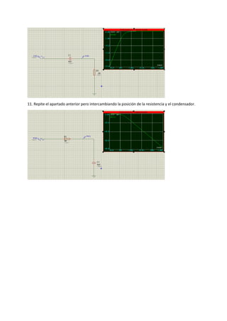 11. Repite el apartado anterior pero intercambiando la posición de la resistencia y el condensador.
 