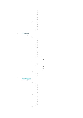▪
▪
▪
▪
▪
▪
▪
▪
▪
▪
▪
▪
• Coleções
o
▪
▪
▪
▪
▪
▪
▪
▪
▪
▪
▪
▪
▪
▪
▪
▪
▪
▪
▪
▪
▪
▪
▪
• Naufrágios
o
▪
▪
▪
▪
▪
▪
▪
▪
▪
▪
▪
▪
▪
▪
▪
 