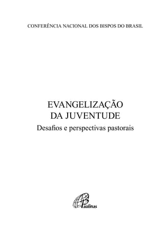 Conferência nacional dos bispos do Brasil




       Evangelização
        da juventude
   Desafios e perspectivas pastorais
 
