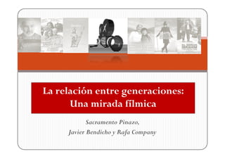 La relación entre generaciones:
Una mirada fílmica
Sacramento Pinazo,
Javier Bendicho y Rafa CompanyJavier Bendicho y Rafa Company
 