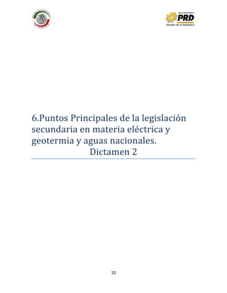 33
6.Puntos Principales de la legislación
secundaria en materia eléctrica y
geotermia y aguas nacionales.
Dictamen 2
 