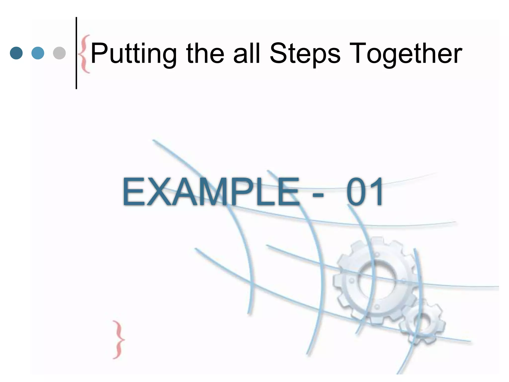 Putting the all Steps Together
EXAMPLE - 01
 