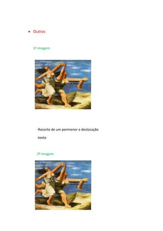  Outros
1ª imagem
-Recorte de um pormenor e deslocação
-texto
2ª imagem
 