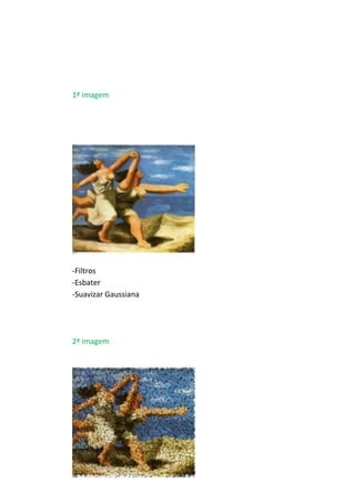 1ª imagem
-Filtros
-Esbater
-Suavizar Gaussiana
2ª imagem
 