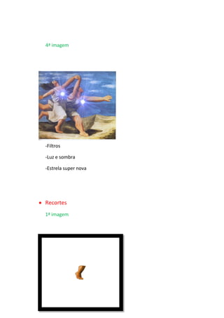 4ª imagem
-Filtros
-Luz e sombra
-Estrela super nova
 Recortes
1ª imagem
 