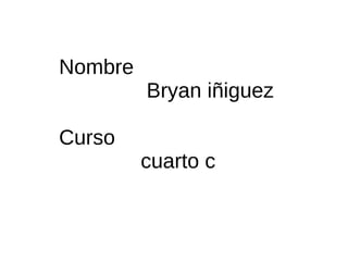 Nombre  Bryan iñiguez Curso  cuarto c  