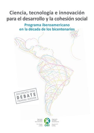 Ciencia, tecnología e innovación
para el desarrollo y la cohesión social
Programa iberoamericano
en la década de los bicentenarios

 