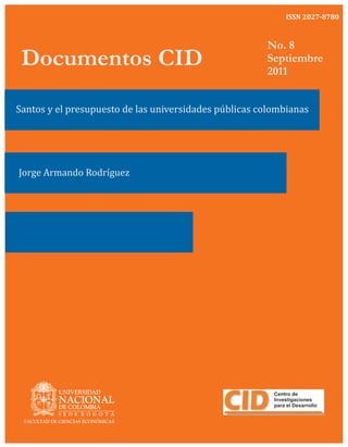 Documentos CID
Santos y el presupuesto de las universidades públicas colombianas
Jorge Armando Rodríguez
No. 8
Septiembre
2011
ISSN 2027-8780
 