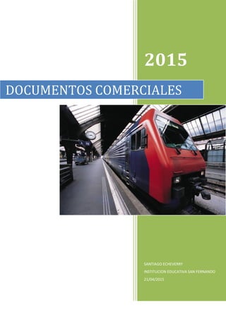 2015
SANTIAGO ECHEVERRY
INSTITUCION EDUCATIVA SAN FERNANDO
21/04/2015
DOCUMENTOS COMERCIALES
 