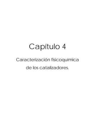 Capítulo 4
Caracterización fisicoquímica
de los catalizadores.
 
