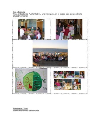 Arte y Ecología
Visita al EcoCentro Puerto Madryn, una interrupción en el paisaje para alertar sobre la
situación ambiental
Día del Arte Correo
Sobres Intervenidos y Estampillas
 
