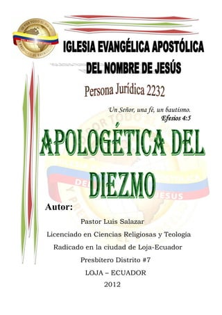 Un Señor, una fé, un bautismo.
                                     Efesios 4:5




Autor:
          Pastor Luis Salazar
Licenciado en Ciencias Religiosas y Teología
  Radicado en la ciudad de Loja-Ecuador
          Presbítero Distrito #7
           LOJA – ECUADOR
                 2012
 