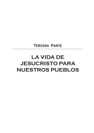 TERCERA PARTE
LA VIDA DE
JESUCRISTO PARA
NUESTROS PUEBLOS
 