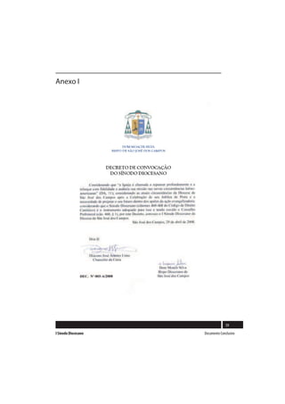 Anexo I




                            DOM MOACIR SILVA
                      BISPO DE SÃO JOSÉ DOS CAMPOS




                     DECRETO DE CONVOCAÇÃO
                      DO SÍNODO DIOCESANO




                                                                   59
I Sínodo Diocesano                                   Documento Conclusivo
 