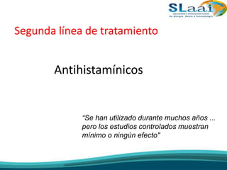 Segunda línea de tratamiento
Antihistamínicos
“Se han utilizado durante muchos años ...
pero los estudios controlados muestran
mínimo o ningún efecto"
 