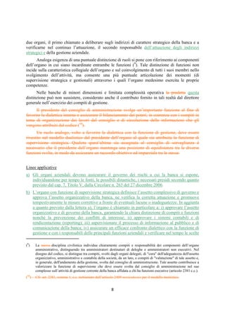 DISPOSIZIONI DI VIGILANZA PER LE BANCHE
Parte Prima - Recepimento in Italia della CRD IV
Titolo IV - Governo societario, controlli interni, gestione dei rischi
Capitolo 1 - Governo societario
Sezione I – Disposizioni di carattere generale
1° aggiornamento
Circolare n. 285 del 17 dicembre 2013 Parte Prima.IV.1.5
c) banche di minori dimensioni o complessità operativa: le banche con un attivo pari o
inferiore a 3,5 miliardi di euro.
Se la banca ritiene che i criteri indicati alle lettere a), b) e c) non siano sufficientemente
significativi per l’attribuzione a una delle tre categorie, vengono in rilievo i seguenti criteri:
— tipologia di attività svolta (ad esempio, le banche con strategie orientate verso determinati
settori di attività, come quello della gestione del risparmio o della negoziazione per conto
proprio o in conto terzi, configurano, in molti casi, ipotesi di complessità
operativa/organizzativa);
— struttura proprietaria dell’intermediario (il controllo totalitario da parte di un intermediario
estero potrebbe, in talune circostanze, configurare condizioni di limitata complessità
operativa/organizzativa; strutture proprietarie caratterizzate dalla presenza di rilevanti
interessi di minoranza potrebbero, invece, richiedere l’adozione di assetti di governance
complessi dal punto di vista operativo/organizzativo);
— appartenenza ad un gruppo bancario (banche facenti parte di gruppi, operative in comparti
finanziari tradizionali e che ricorrono ai servizi offerti dalla capogruppo o da altre
componenti il gruppo, sono, di regola, caratterizzate da un limitato grado di complessità
operativa/organizzativa);
— appartenenza ad un network operativo (l’utilizzo di servizi e infrastrutture offerti da
organismi di categoria potrebbe configurare condizioni di limitata complessità
operativa/organizzativa).
In ogni caso le banche significative ai sensi dell’art. 6, par. 4, del Regolamento (UE) n.
1024/2013 e le banche quotate sono sempre considerate di maggiori dimensioni o complessità
operativa.
Le valutazioni condotte dalle banche sono puntualmente motivate, formalizzate e rese
pubbliche nell’ambito dell’informativa prevista dalla Sezione VII.
La Banca d’Italia, nell’ambito del processo di revisione prudenziale (SREP), esamina le
valutazioni condotte e le scelte operate dalle banche in applicazione del principio di
proporzionalità; essa può adottare provvedimenti specifici ai sensi degli articoli 53 e 67 TUB.
 